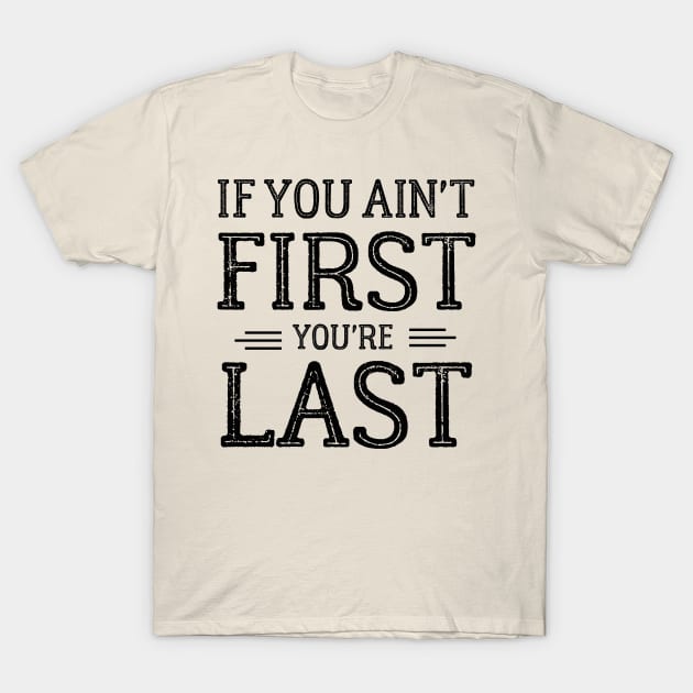 If You Ain't First You're Last T-Shirt by yassinebd